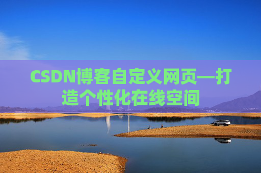 CSDN博客自定义网页—打造个性化在线空间